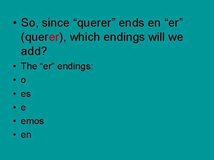  • So, since “querer” ends en “er” (querer), which endings will we add?