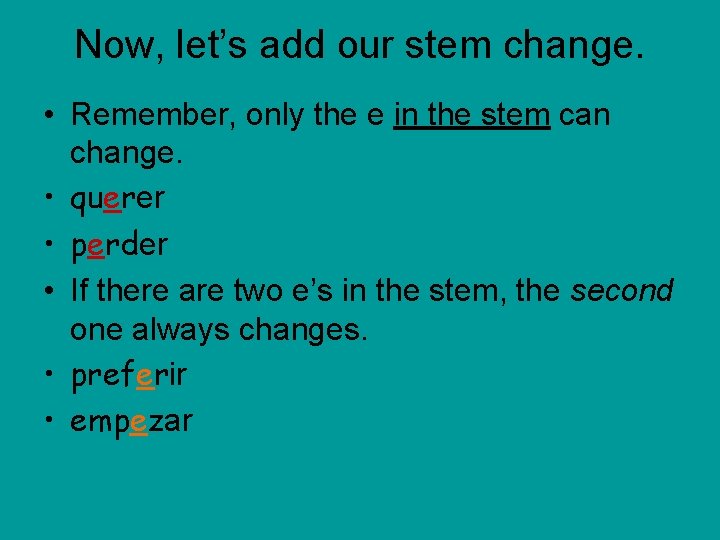 Now, let’s add our stem change. • Remember, only the e in the stem
