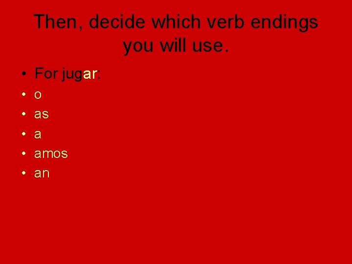 Then, decide which verb endings you will use. • For jugar: • • •