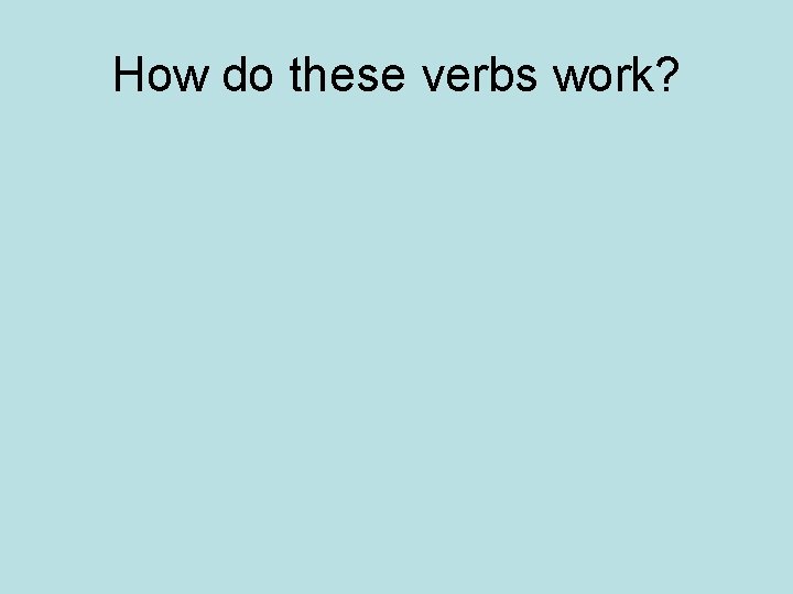 How do these verbs work? 