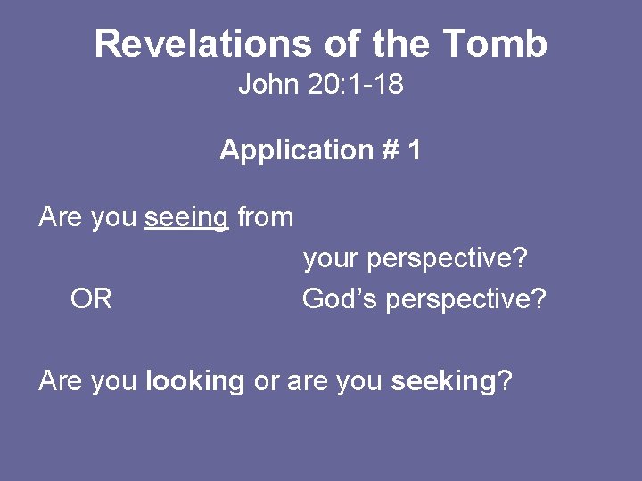Revelations of the Tomb John 20: 1 -18 Application # 1 Are you seeing