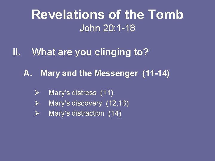 Revelations of the Tomb John 20: 1 -18 II. What are you clinging to?