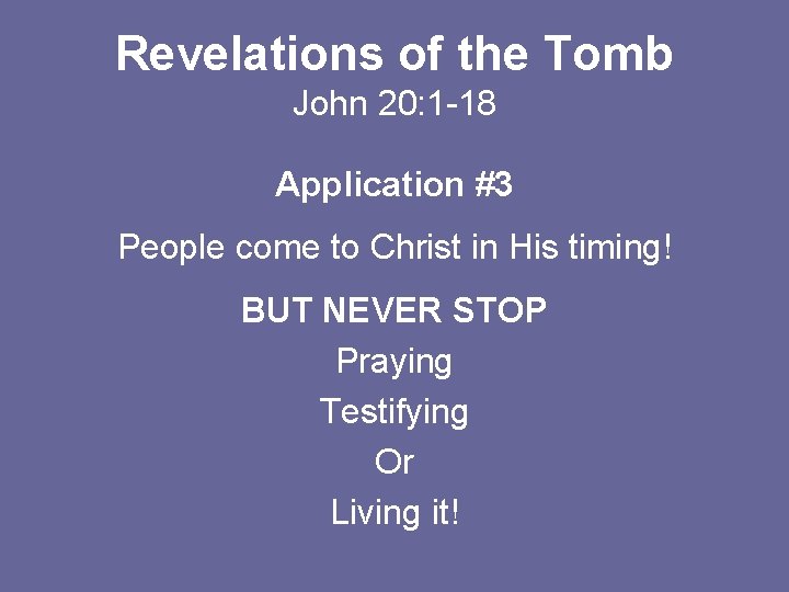Revelations of the Tomb John 20: 1 -18 Application #3 People come to Christ
