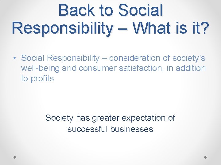Back to Social Responsibility – What is it? • Social Responsibility – consideration of