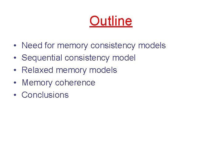 Outline • • • Need for memory consistency models Sequential consistency model Relaxed memory