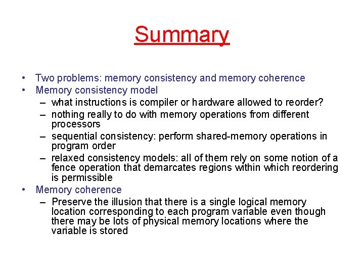 Summary • Two problems: memory consistency and memory coherence • Memory consistency model –