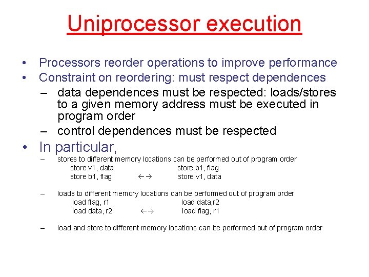 Uniprocessor execution • Processors reorder operations to improve performance • Constraint on reordering: must