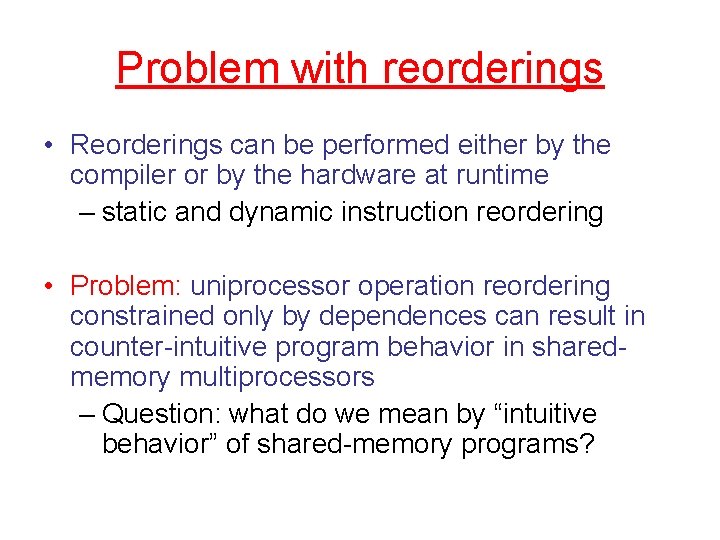 Problem with reorderings • Reorderings can be performed either by the compiler or by