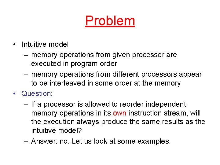 Problem • Intuitive model – memory operations from given processor are executed in program