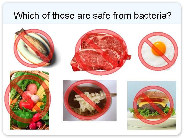 Which of these are safe from bacteria? 