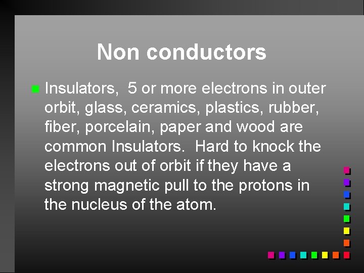Non conductors n Insulators, 5 or more electrons in outer orbit, glass, ceramics, plastics,