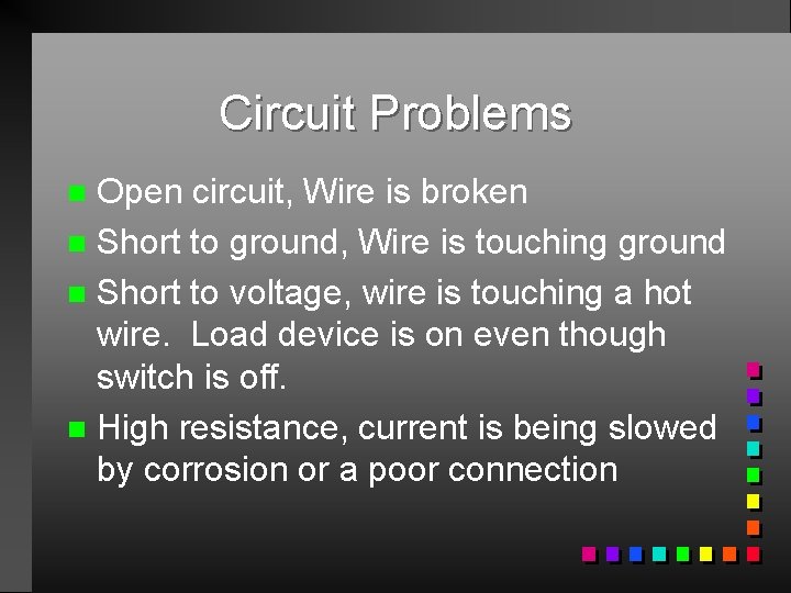 Circuit Problems Open circuit, Wire is broken n Short to ground, Wire is touching