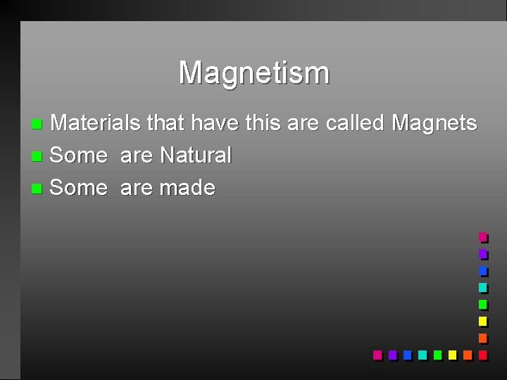Magnetism Materials that have this are called Magnets n Some are Natural n Some