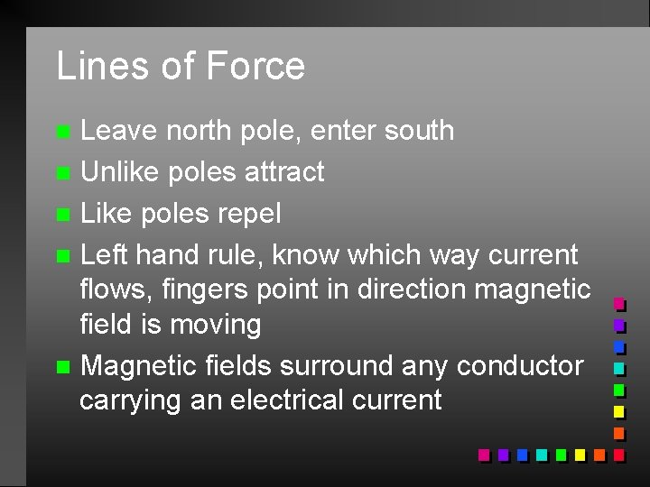 Lines of Force Leave north pole, enter south n Unlike poles attract n Like