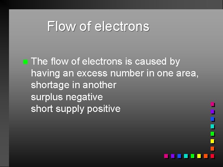 Flow of electrons n The flow of electrons is caused by having an excess