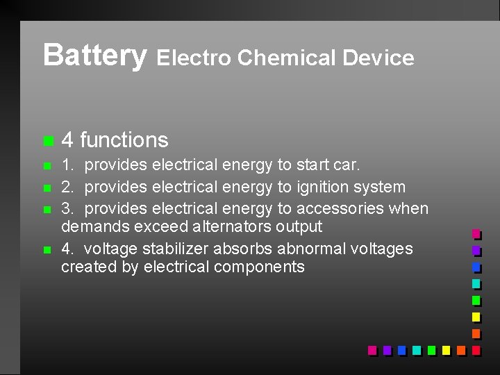 Battery Electro Chemical Device n 4 functions n 1. provides electrical energy to start