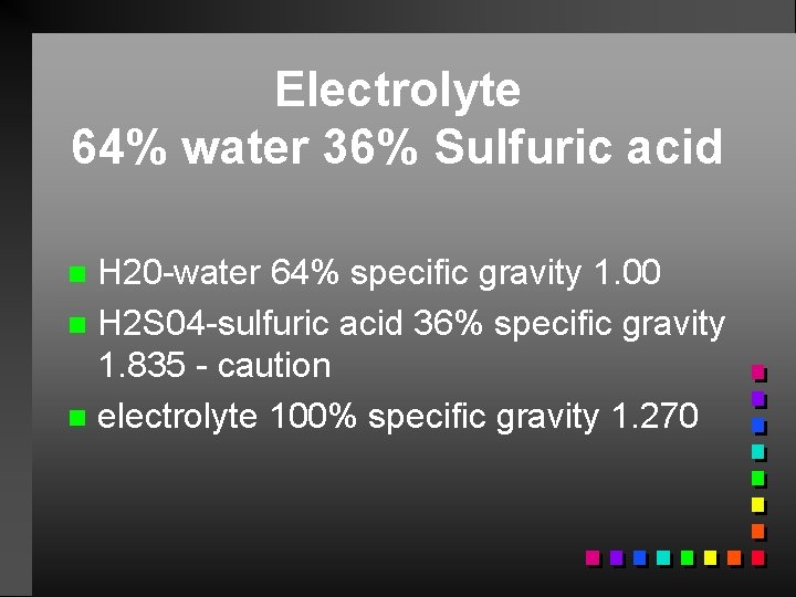 Electrolyte 64% water 36% Sulfuric acid H 20 -water 64% specific gravity 1. 00