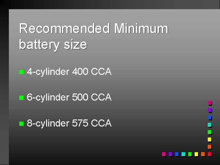 Recommended Minimum battery size n 4 -cylinder 400 CCA n 6 -cylinder 500 CCA