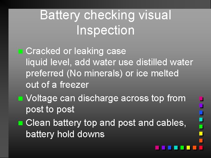 Battery checking visual Inspection Cracked or leaking case liquid level, add water use distilled