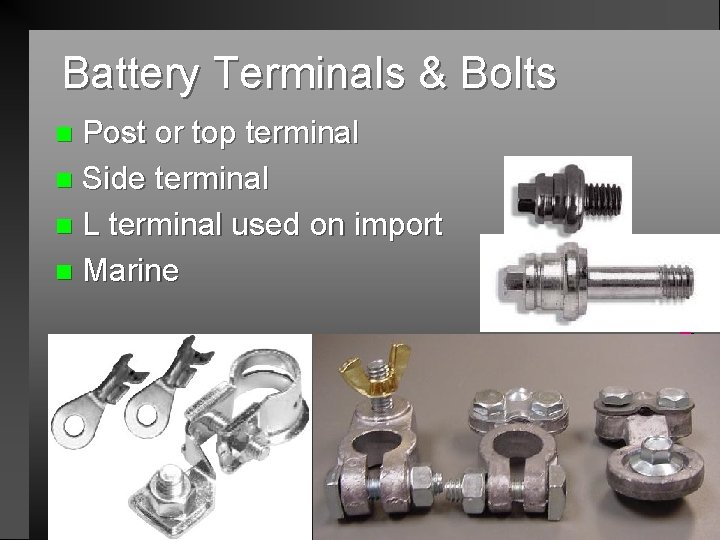 Battery Terminals & Bolts Post or top terminal n Side terminal n L terminal