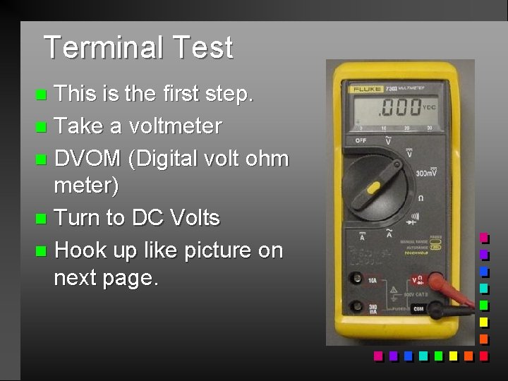 Terminal Test This is the first step. n Take a voltmeter n DVOM (Digital