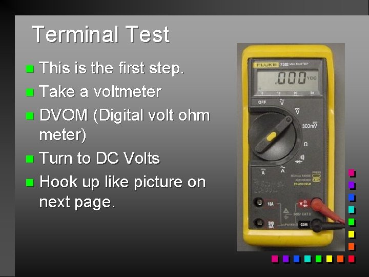 Terminal Test This is the first step. n Take a voltmeter n DVOM (Digital