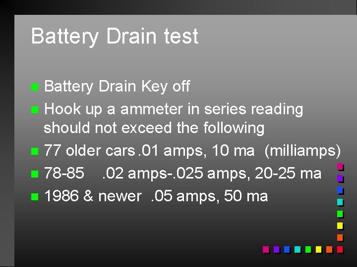 Battery Drain test Battery Drain Key off n Hook up a ammeter in series