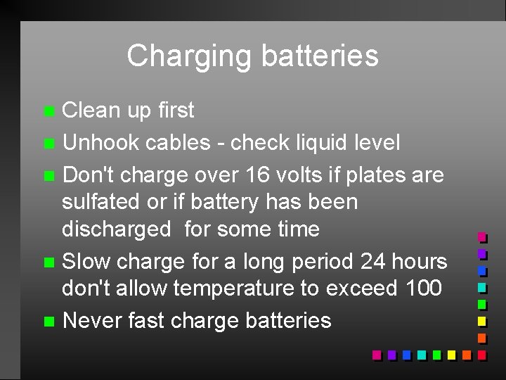 Charging batteries Clean up first n Unhook cables - check liquid level n Don't