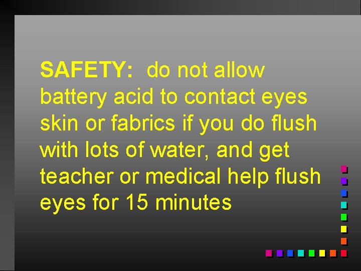 SAFETY: do not allow battery acid to contact eyes skin or fabrics if you