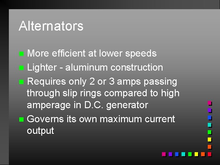 Alternators More efficient at lower speeds n Lighter - aluminum construction n Requires only