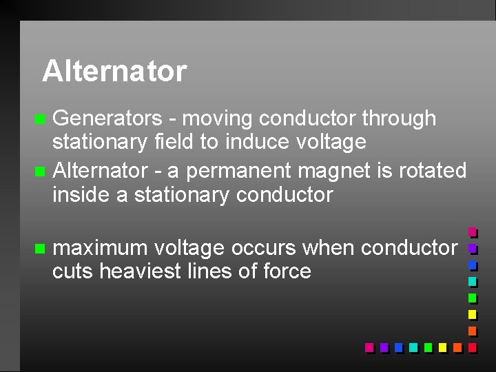 Alternator Generators - moving conductor through stationary field to induce voltage n Alternator -