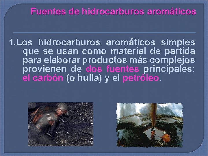 Fuentes de hidrocarburos aromáticos 1. Los hidrocarburos aromáticos simples que se usan como material
