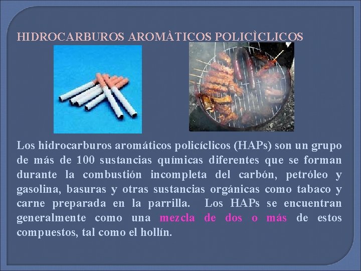 HIDROCARBUROS AROMÀTICOS POLICÌCLICOS Los hidrocarburos aromáticos policíclicos (HAPs) son un grupo de más de