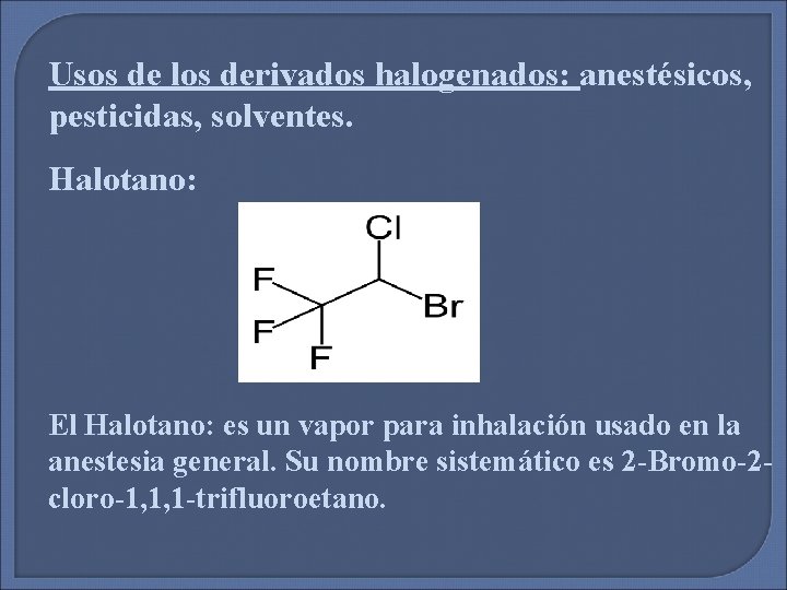 Usos de los derivados halogenados: anestésicos, pesticidas, solventes. Halotano: El Halotano: es un vapor