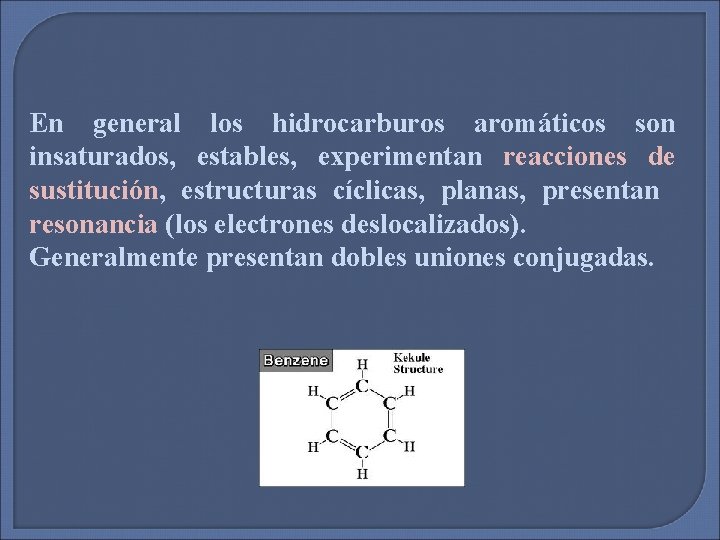 En general los hidrocarburos aromáticos son insaturados, estables, experimentan reacciones de sustitución, estructuras cíclicas,