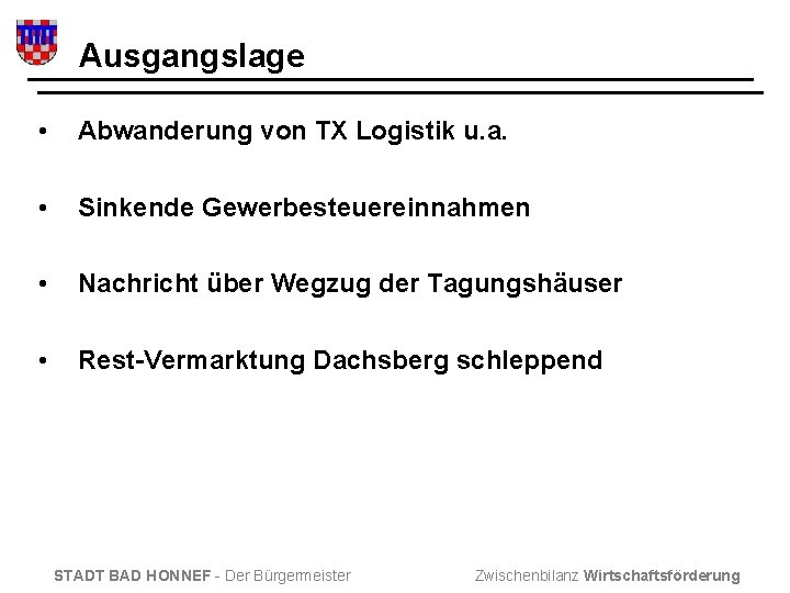 Ausgangslage • Abwanderung von TX Logistik u. a. • Sinkende Gewerbesteuereinnahmen • Nachricht über