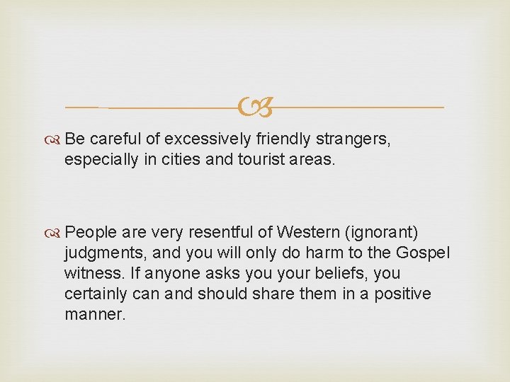  Be careful of excessively friendly strangers, especially in cities and tourist areas. People