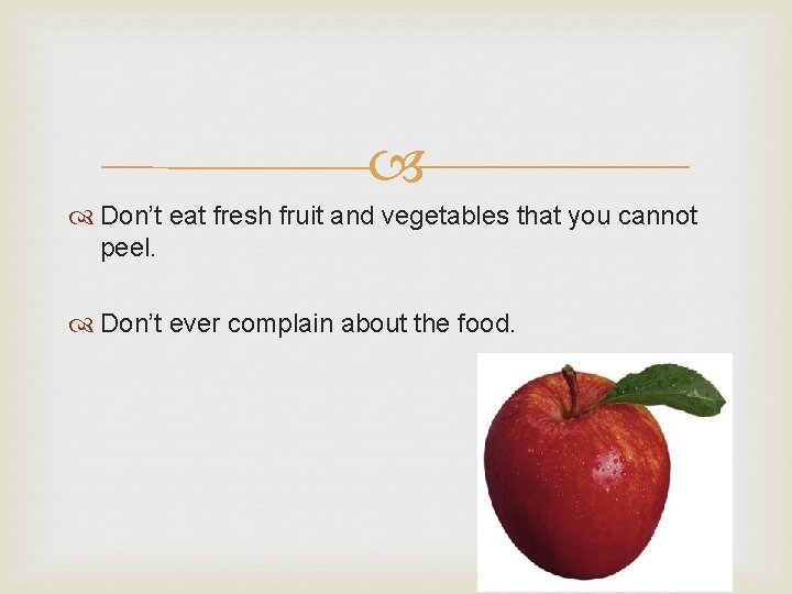  Don’t eat fresh fruit and vegetables that you cannot peel. Don’t ever complain