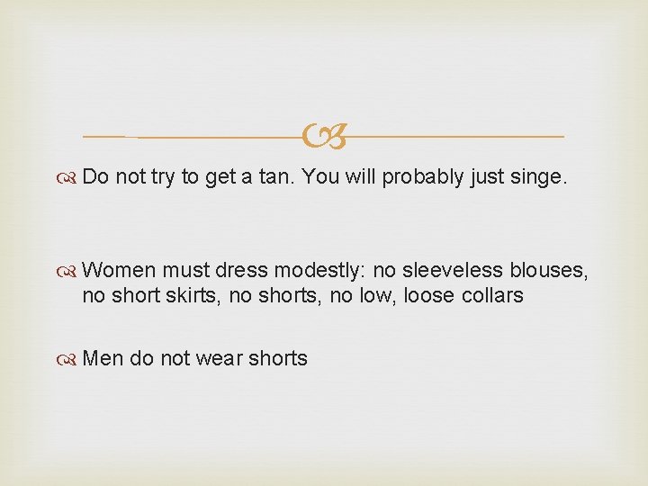  Do not try to get a tan. You will probably just singe. Women