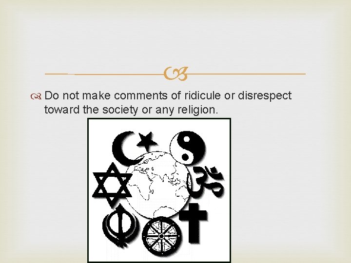  Do not make comments of ridicule or disrespect toward the society or any