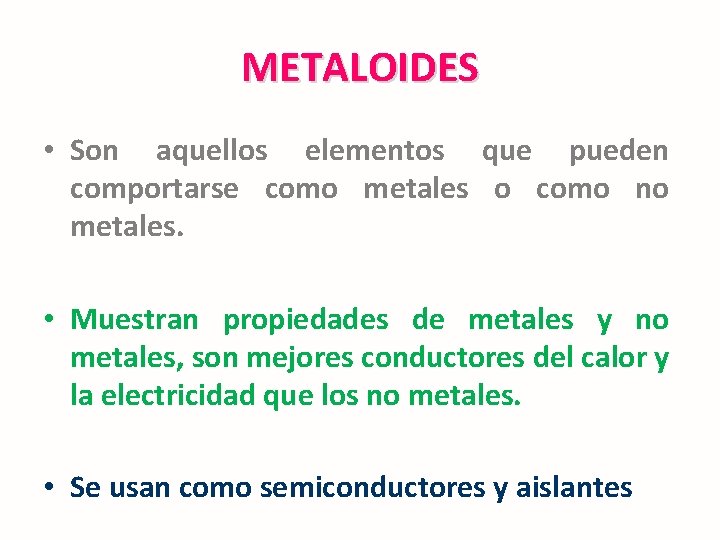 METALOIDES • Son aquellos elementos que pueden comportarse como metales o como no metales.