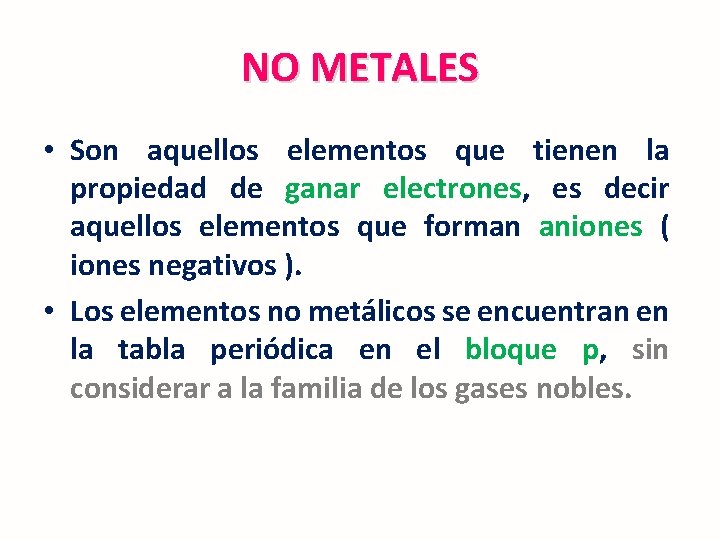 NO METALES • Son aquellos elementos que tienen la propiedad de ganar electrones, es