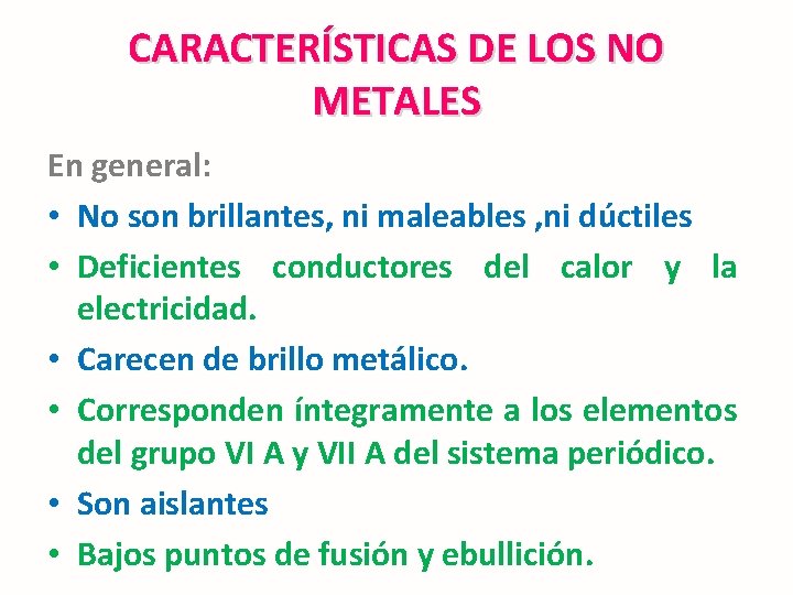 CARACTERÍSTICAS DE LOS NO METALES En general: • No son brillantes, ni maleables ,