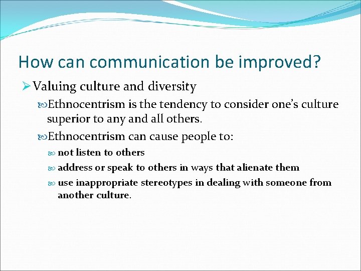 How can communication be improved? Ø Valuing culture and diversity Ethnocentrism is the tendency