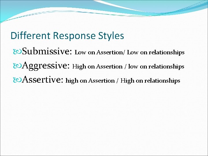 Different Response Styles Submissive: Low on Assertion/ Low on relationships Aggressive: High on Assertion