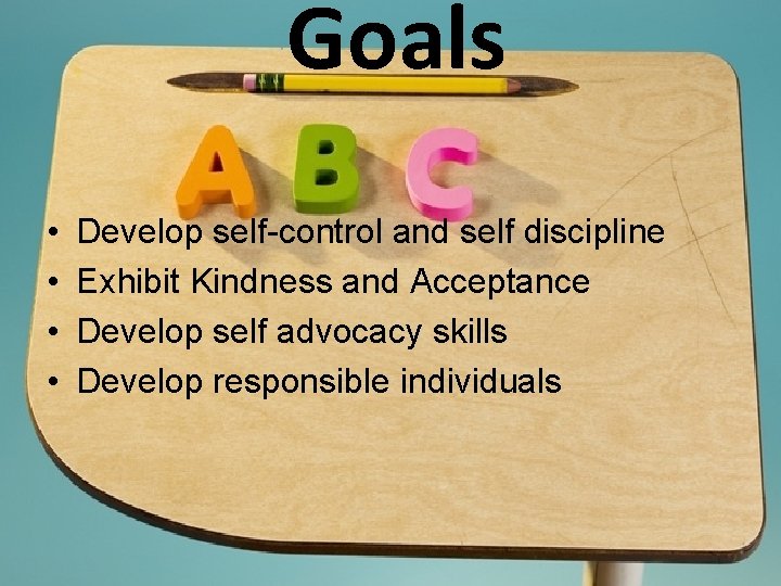 Goals • • Develop self-control and self discipline Exhibit Kindness and Acceptance Develop self