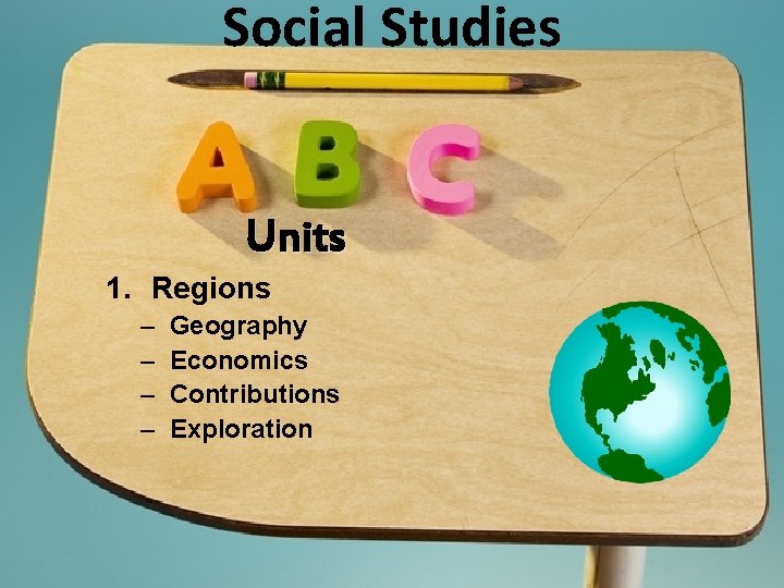 Social Studies Units 1. Regions – – Geography Economics Contributions Exploration 