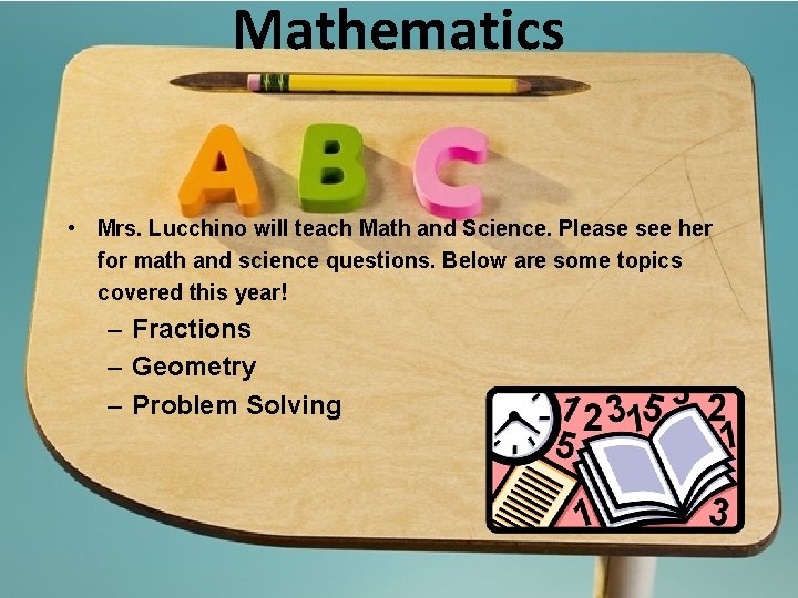 Mathematics • Mrs. Lucchino will teach Math and Science. Please see her for math