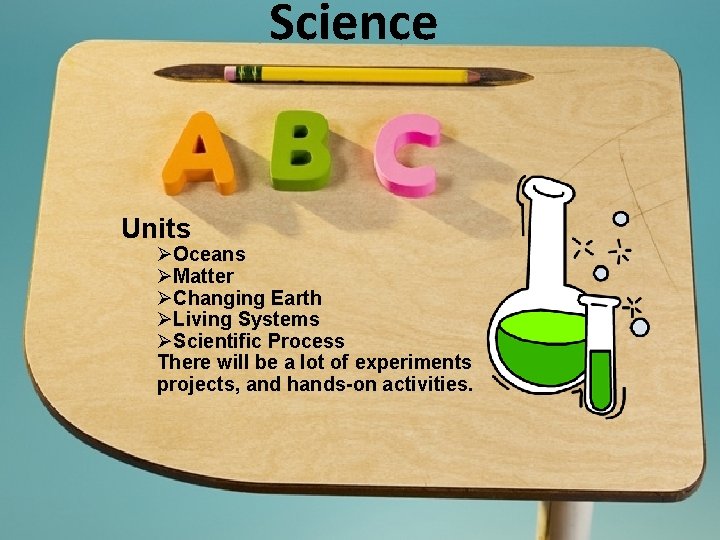 Science Units ØOceans ØMatter ØChanging Earth ØLiving Systems ØScientific Process There will be a