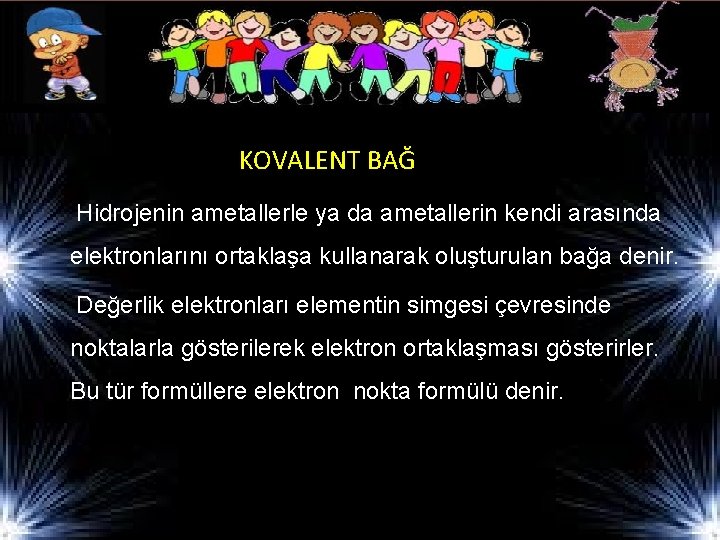 KOVALENT BAĞ Hidrojenin ametallerle ya da ametallerin kendi arasında elektronlarını ortaklaşa kullanarak oluşturulan bağa